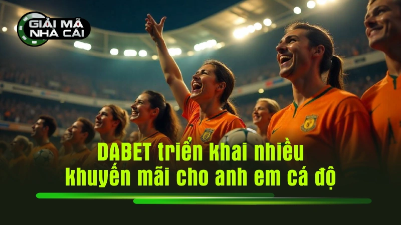 DABET triển khai nhiều khuyến mãi cho anh em cá độ