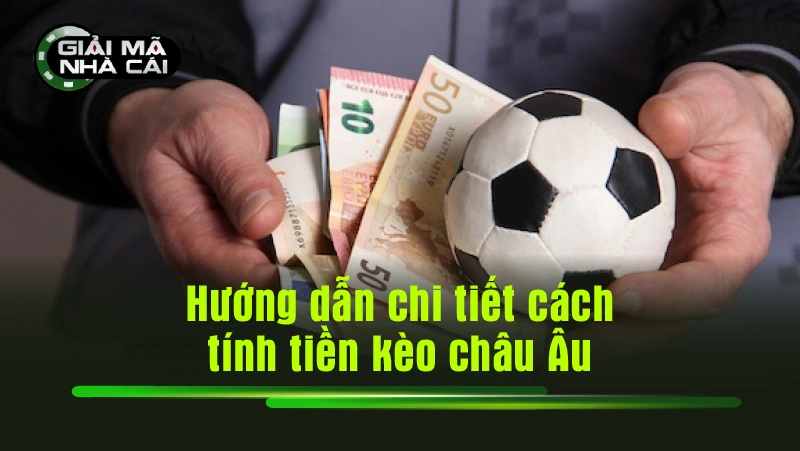 Hướng dẫn chi tiết cách tính tiền kèo châu Âu