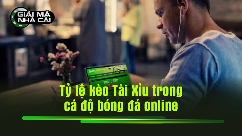 Tỷ lệ kèo Tài Xỉu trong cá độ bóng đá online