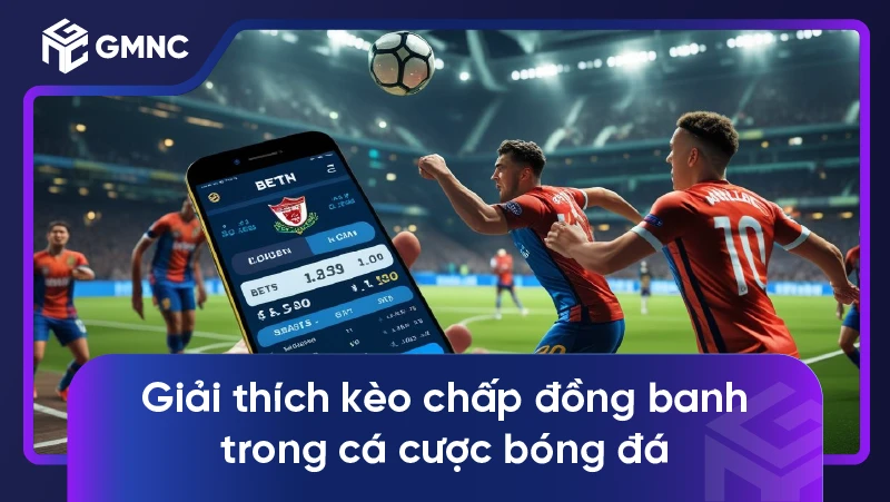 Giải thích kèo chấp đồng banh trong cá cược bóng đá