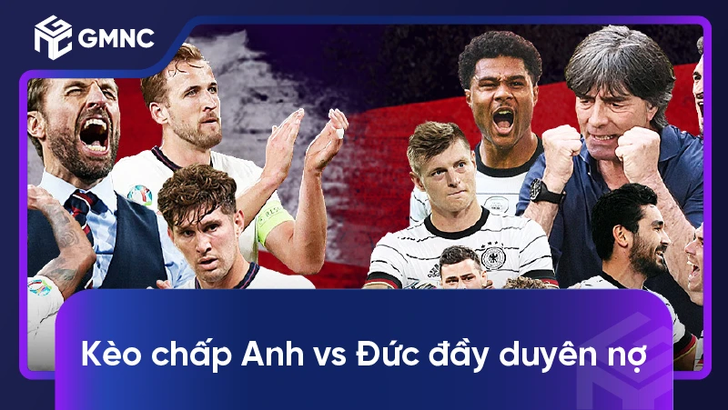 Kèo chấp Anh vs Đức đầy duyên nợ