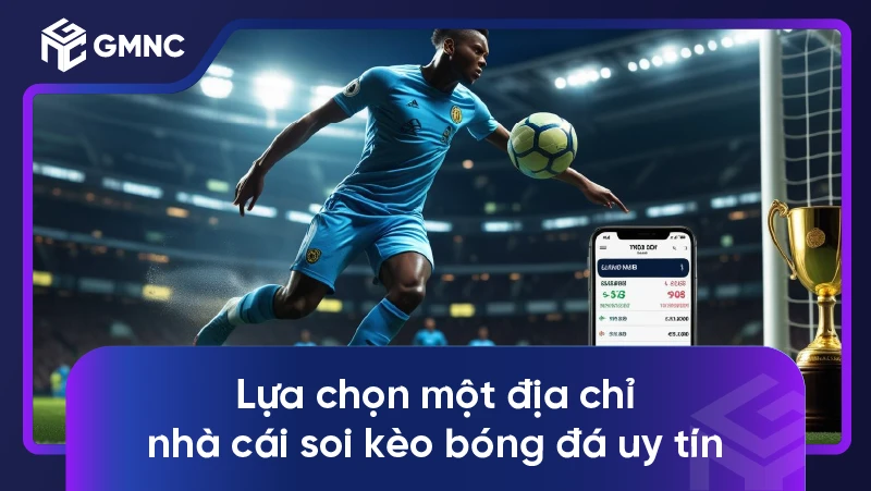 Lựa chọn một địa chỉ nhà cái soi kèo bóng đá uy tín