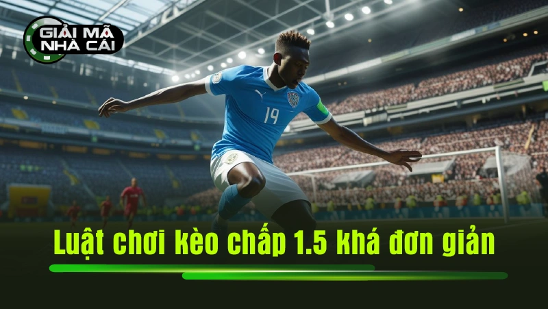 Luật chơi kèo chấp 1.5 khá đơn giản