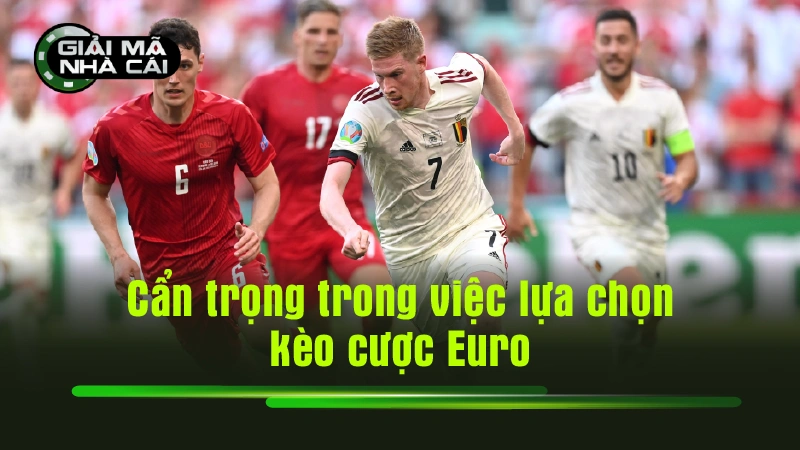 Cẩn trọng trong việc lựa chọn kèo cược Euro