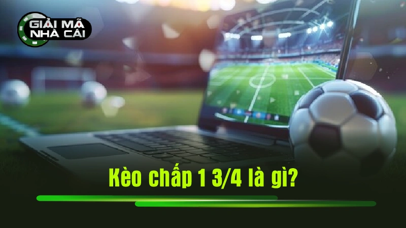 Kèo chấp 1 3/4 là gì?