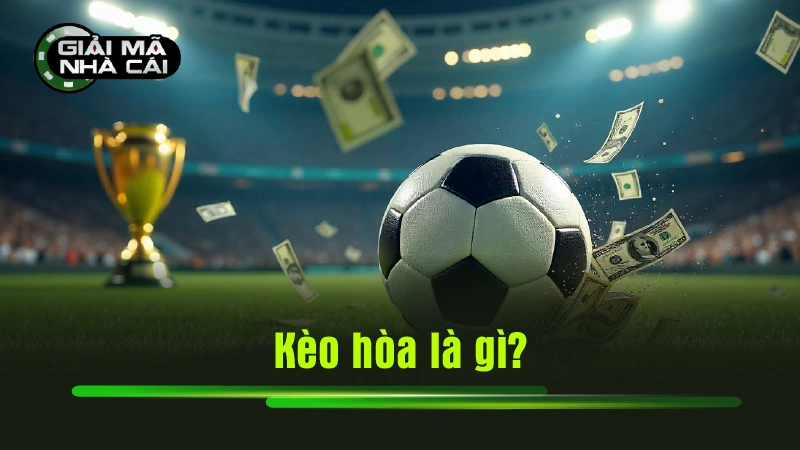Kèo hòa là gì?
