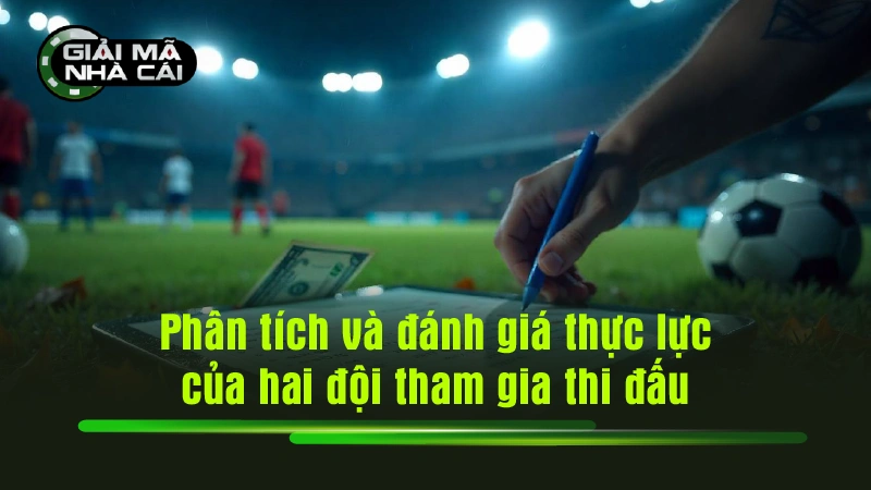 Phân tích và đánh giá thực lực của hai đội tham gia thi đấu