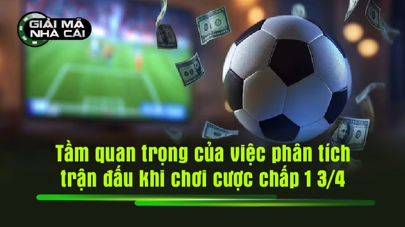 Tầm quan trọng của việc phân tích trận đấu khi chơi cược chấp 1 3/4